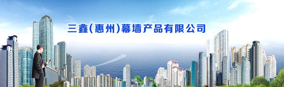 三鑫（惠州）幕墙产品有限公司
